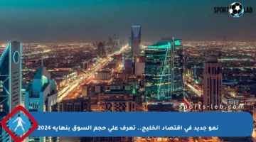 نمو جديد في اقتصاد الخليج.. تعرف على حجم السوق بنهاية 2024